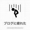 【当然】ブログに疲れたら休めばいいじゃない！上手に休むコツがある